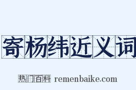 寄杨纬近义词是什么意思的图片